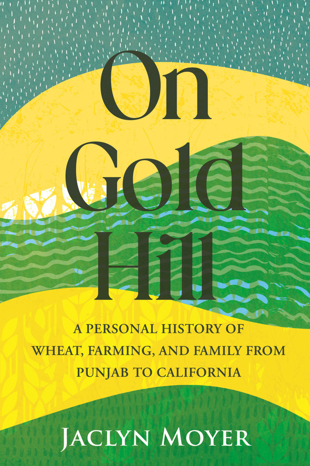 On Gold Hill: A Personal History of Wheat, Farming, and Family, from Punjab to California book cover by Jaclyn Moyer