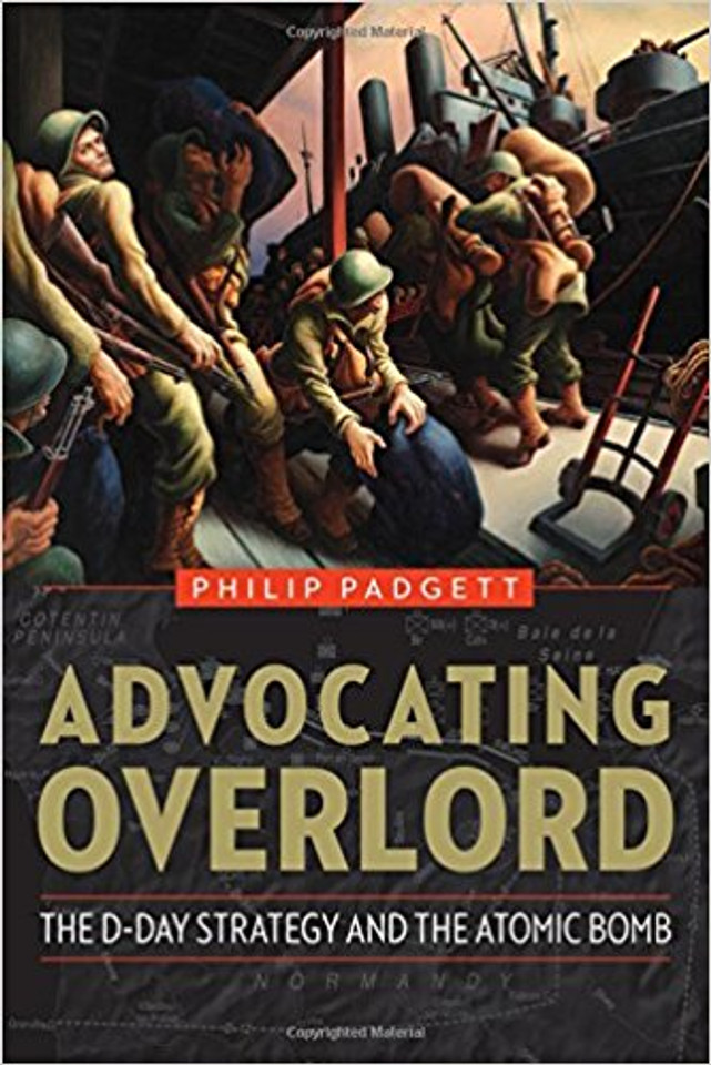 Advocating Overlord: The D-Day Strategy and the Atomic Bomb Cover Advocating Overlord: The D-Day Strategy and the Atomic Bomb Cover