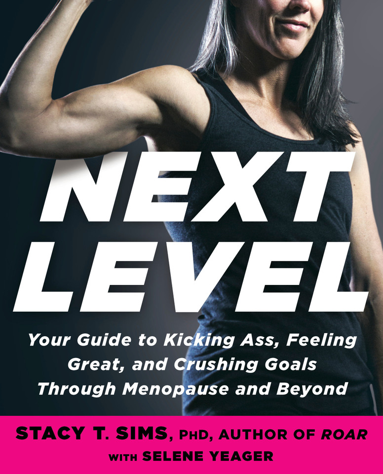 Next Level: Your Guide to Kicking Ass, Feeling Great, and Crushing Goals Through Menopause and Beyond book cover by Stacy T. Sims, PhD, Selene Yeager