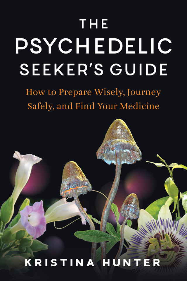The Psychedelic Seeker's Guide: How to Prepare Wisely, Journey Safely, and Find Your Medicine book cover by Kristina Hunter