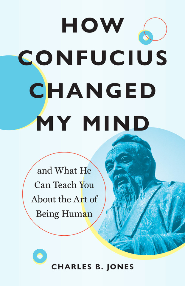 How Confucius Changed My Mind: And What He Can Teach You about the Art of Being Human book cover by Charles B. Jones