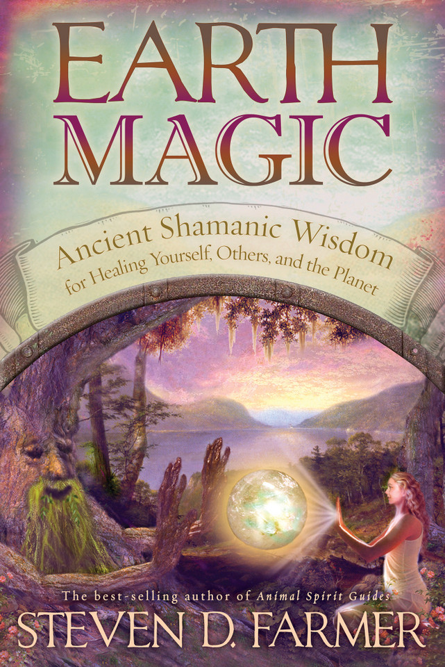 Earth Magic: Ancient Shamanic Wisdom for Healing Yourself, Others, and the Planet book cover by Steven D. Farmer, PhD