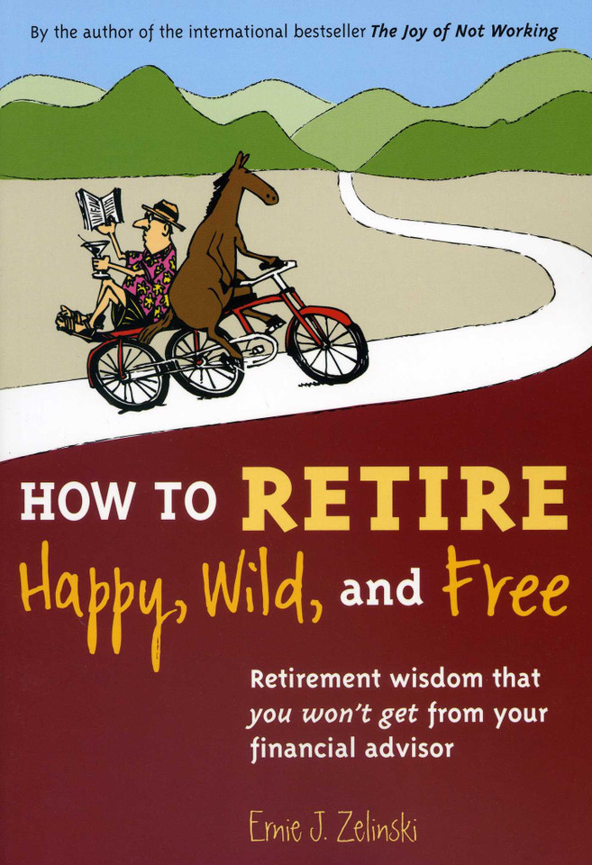 How to Retire Happy, Wild, and Free: Retirement Wisdom That You Won't Get from Your Financial Advisor book cover by Ernie J. Zelinski