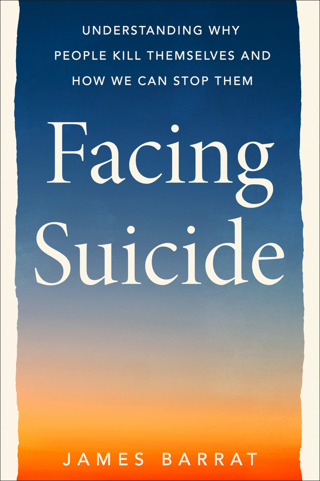 Facing Suicide: Understanding Why People Kill Themselves and How We Can Stop Them book cover by James Barrat