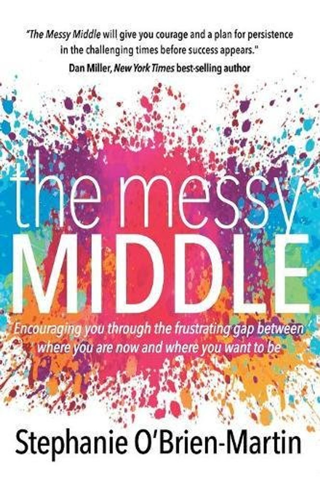 The Messy Middle: Encouraging You Through the Frustrating Gap Between Where You Are Now and Where You Want to Be Cover The Messy Middle: Encouraging You Through the Frustrating Gap Between Where You Are Now and Where You Want to Be Cover