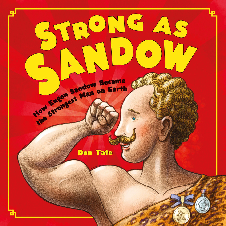 Strong as Sandow: How Eugen Sandow Became the Strongest Man on Earth book cover by Don Tate