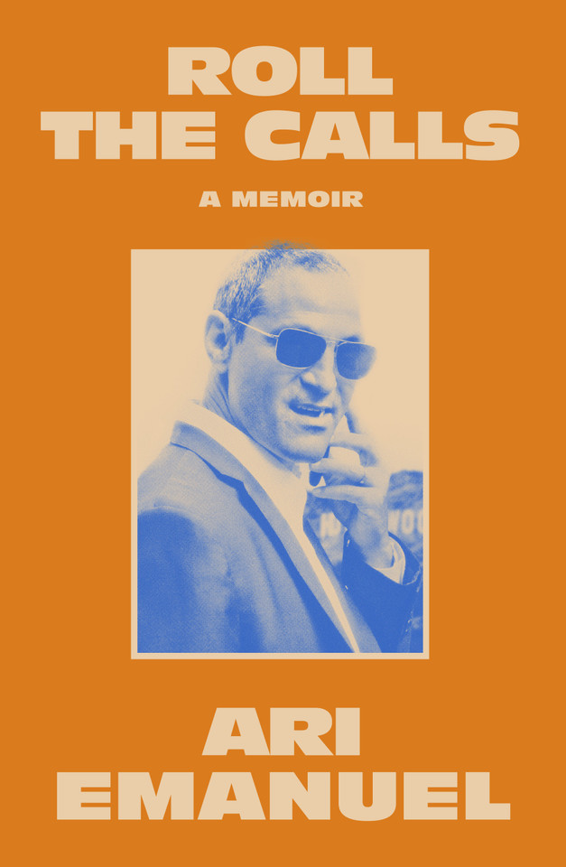 Roll the Calls: A Memoir book cover by Ari Emanuel