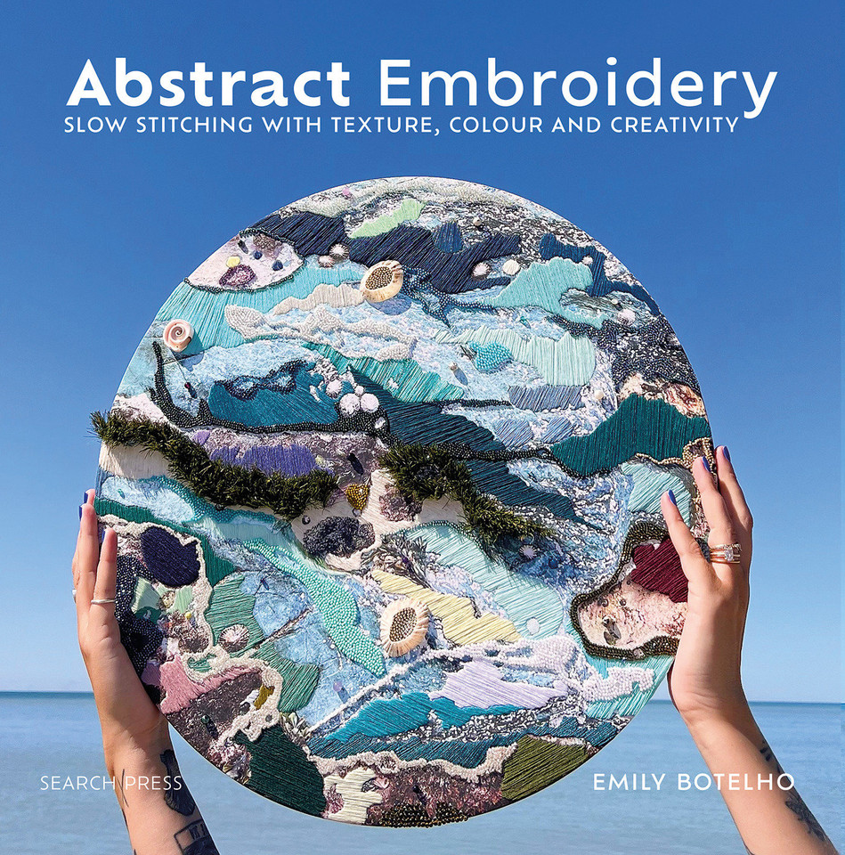 Abstract Embroidery: Slow stitching with texture, colour and creativity book cover by Emily Botelho