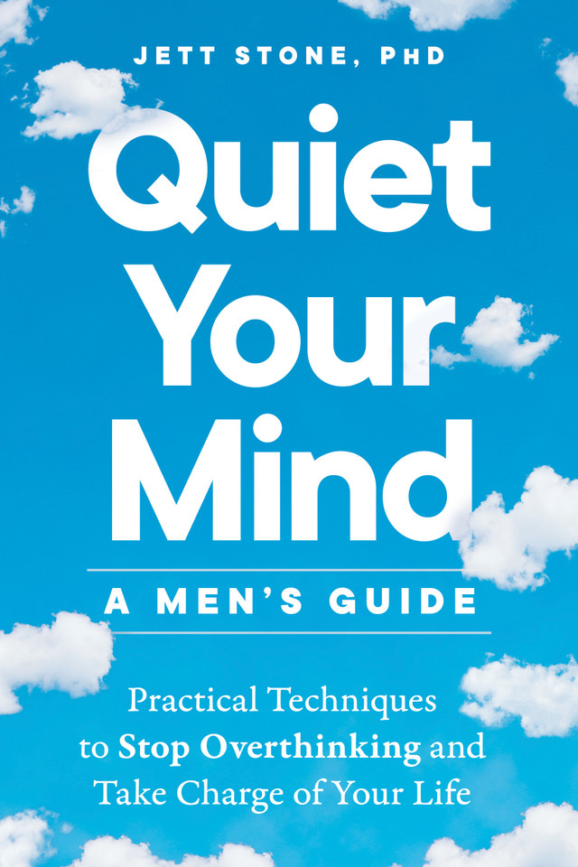 Quiet Your Mind: A Men's Guide: Practical Techniques to Stop Overthinking and Take Charge of Your Life book cover by Jett Stone, PhD