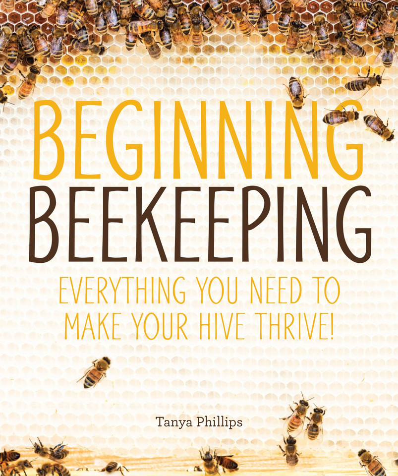 Beginning Beekeeping: Everything You Need to Make Your Hive Thrive! book cover by Tanya Phillips