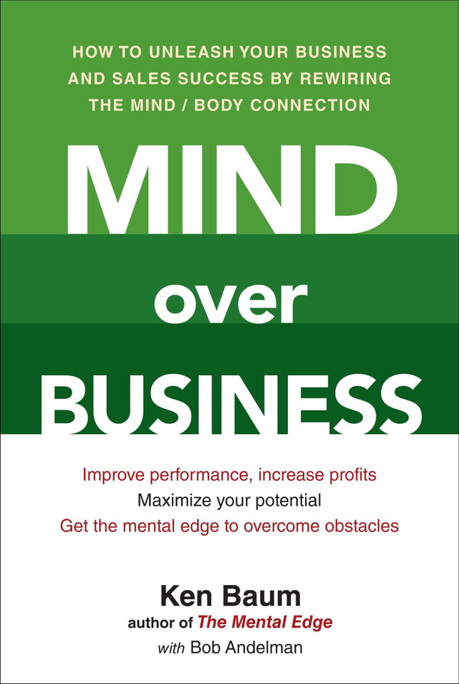 Mind Over Business: How to Unleash Your Business and Sales Success by Rewiring the Mind/Body Connection book cover by Kenneth Baum, Bob Andelman