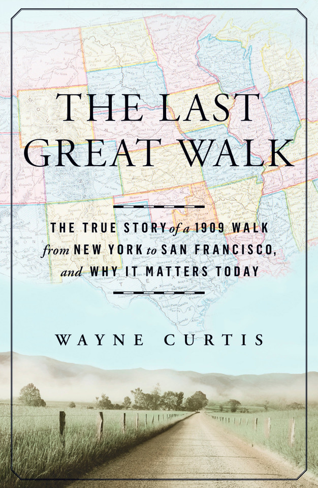 The Last Great Walk: The True Story of a 1909 Walk from New York to San Francisco, and Why it MattersToday book cover by Wayne Curtis
