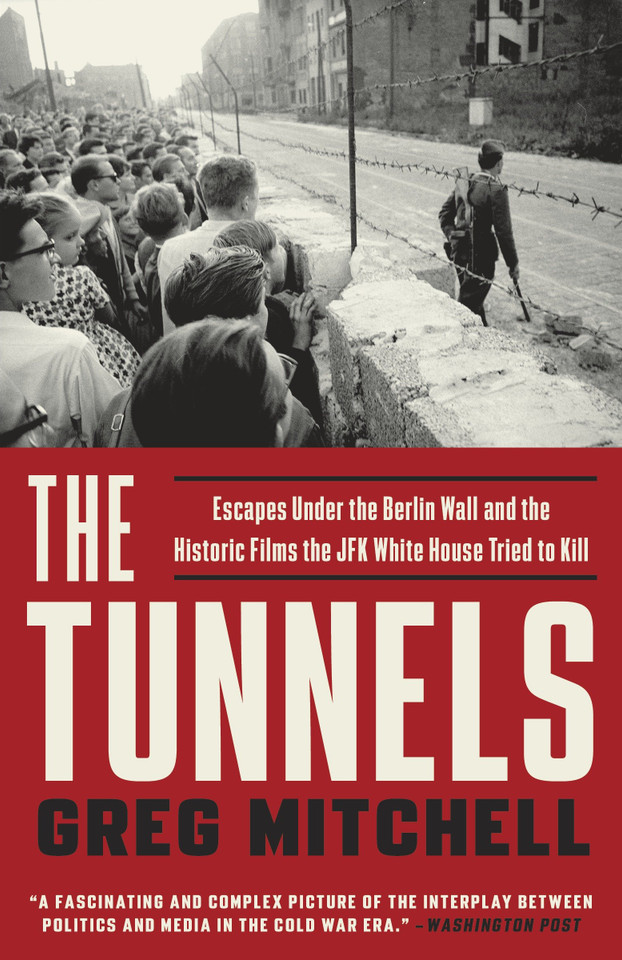 The Tunnels: Escapes Under the Berlin Wall and the Historic Films the JFK White House Tried to Kill book cover by Greg Mitchell