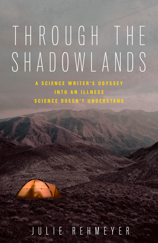 Through the Shadowlands: A Science Writer's Odyssey into an Illness Science Doesn't Understand book cover by Julie Rehmeyer