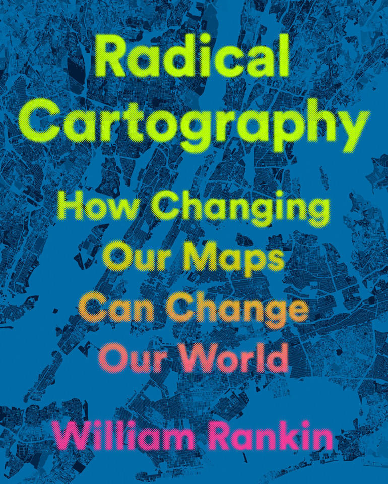 Radical Cartography: How Changing Our Maps Can Change Our World [9780525559795]