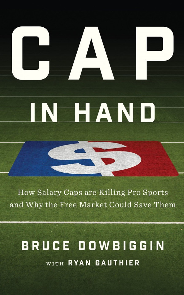Cap in Hand: How Salary Caps Are Killing Pro Sports and Why the Free Market Could Save Them (1ST ed.) Cover Cap in Hand: How Salary Caps Are Killing Pro Sports and Why the Free Market Could Save Them (1ST ed.) Cover