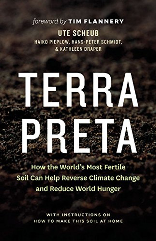Terra Preta: How the World's Most Fertile Soil Can Help Reverse Climate Change and Reduce World Hunger Cover