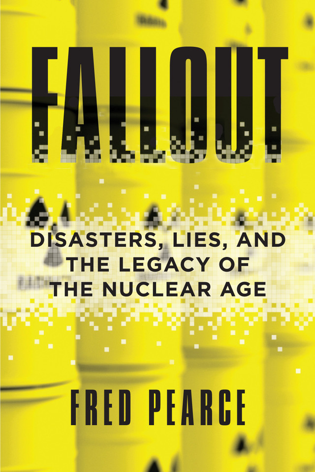 Fallout: Disasters, Lies, and the Legacy of the Nuclear Age book cover by Fred Pearce