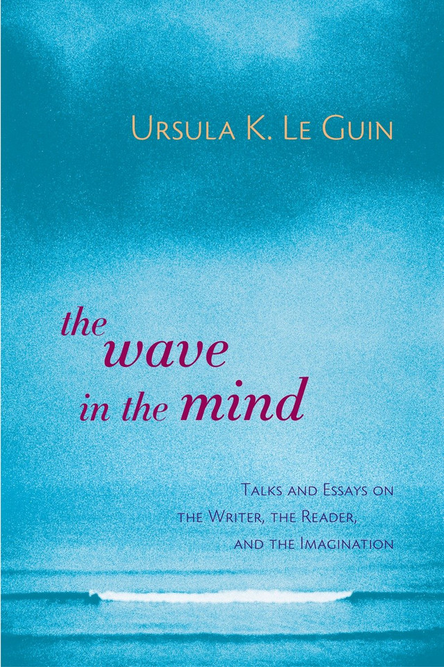 The Wave in the Mind: Talks and Essays on the Writer, the Reader, and the Imagination book cover by Ursula K. Le Guin