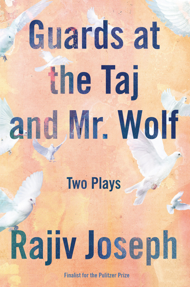 Guards at the Taj and Mr. Wolf: Two Plays book cover by Rajiv Joseph