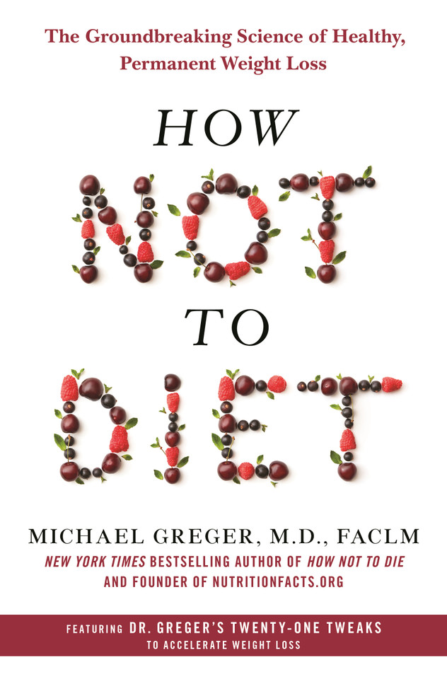 How Not to Diet: The Groundbreaking Science of Healthy, Permanent Weight Loss book cover by Michael Greger, M.D., FACLM