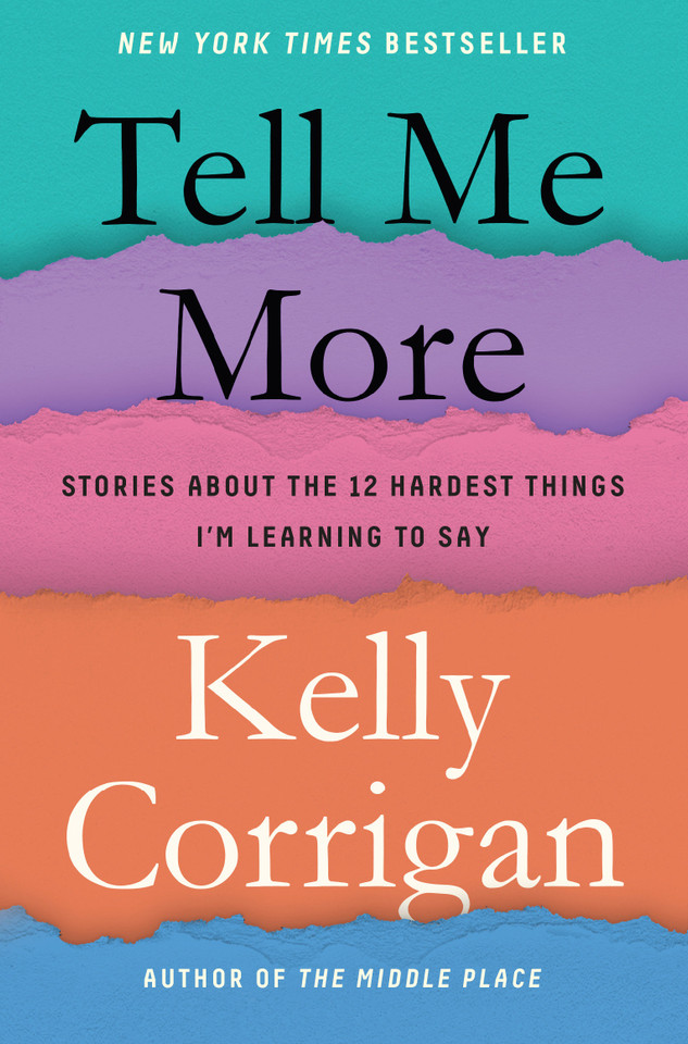 Tell Me More: Stories About the 12 Hardest Things I'm Learning to Say book cover by Kelly Corrigan