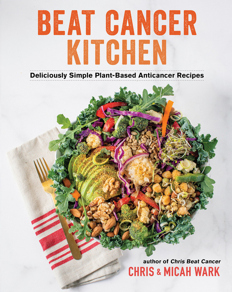 Beat Cancer Kitchen: Deliciously Simple Plant-Based Anticancer Recipes book cover by Chris Wark, Micah Wark