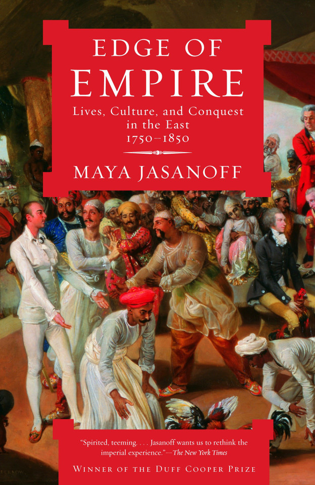 Edge of Empire: Lives, Culture, and Conquest in the East, 1750-1850 book cover by Maya Jasanoff