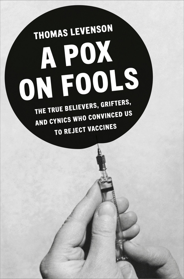 A Pox on Fools: The True Believers, Grifters, and Cynics Who Convinced Us to Reject Vaccines book cover by Thomas Levenson