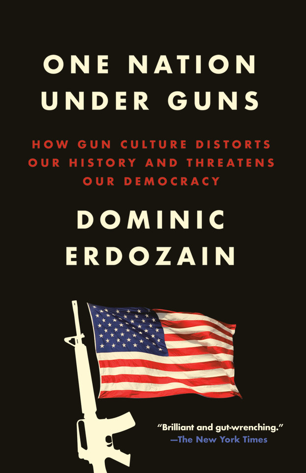 One Nation Under Guns: How Gun Culture Distorts Our History and Threatens Our Democracy book cover by Dominic Erdozain