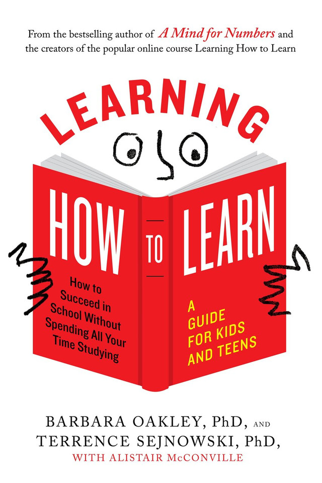 Learning How to Learn: How to Succeed in School Without Spending All Your Time Studying; A Guide for Kids and Teens book cover by Barbara Oakley, PhD, Terrence Sejnowski, PhD, Alistair McConville