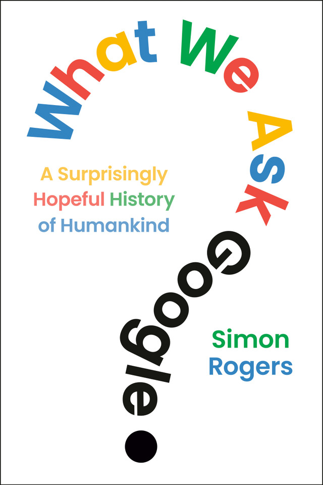 What We Ask Google: A Surprisingly Hopeful History of Humankind book cover by Simon Rogers