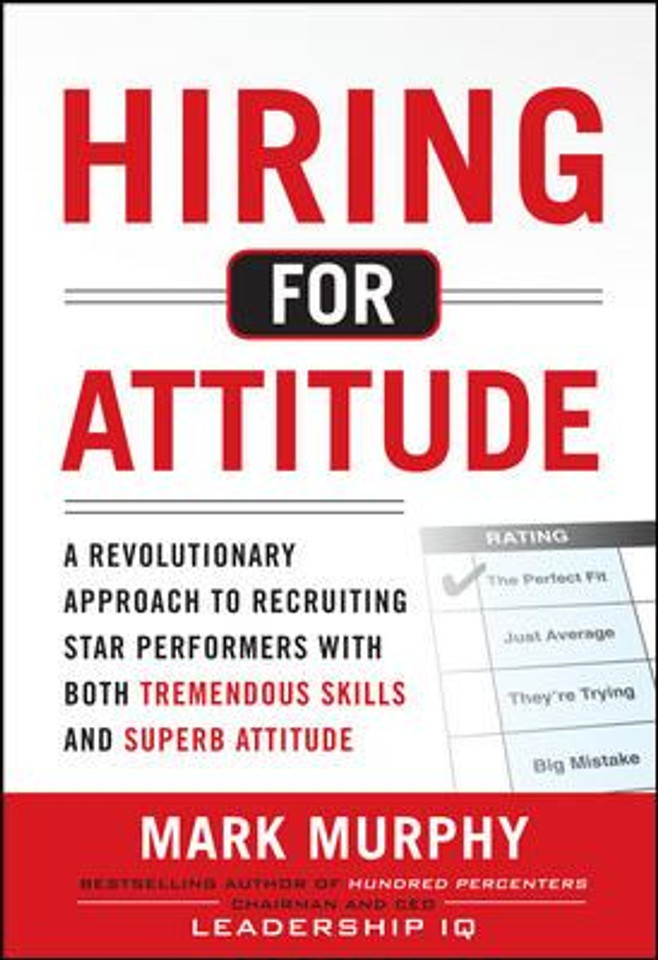 Hiring for Attitude: A Revolutionary Approach to Recruiting Star Performers with Both Tremendous Skills and Superb Attitude Cover