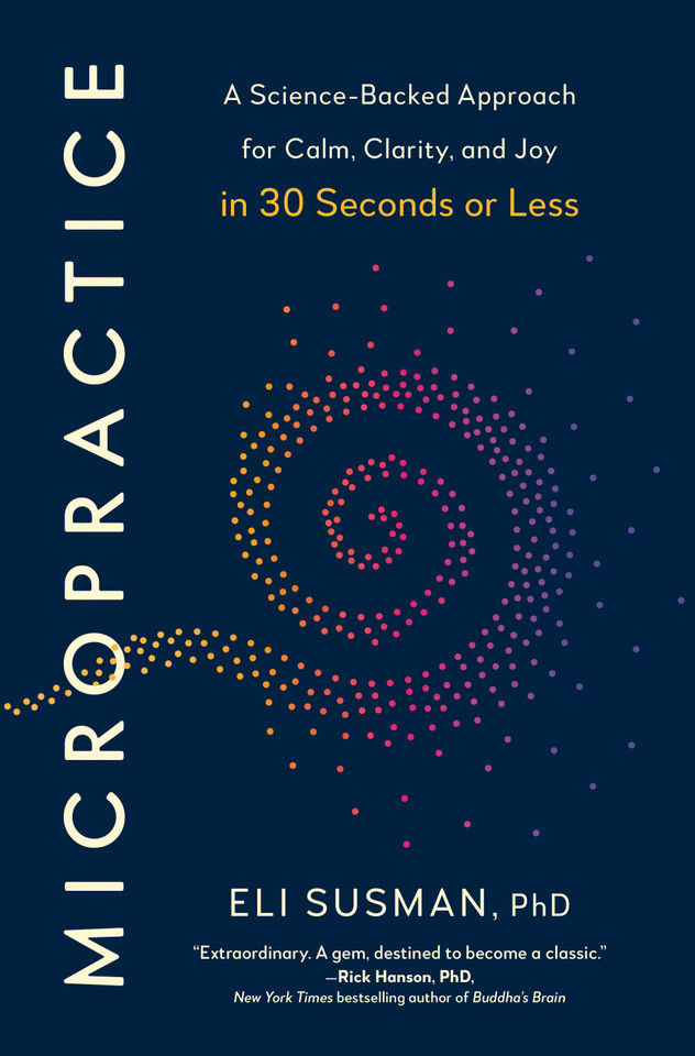 Micropractice: A Science-Backed Approach for Calm, Clarity, and Joy in 30 Seconds or Less book cover by Eli Susman, PhD
