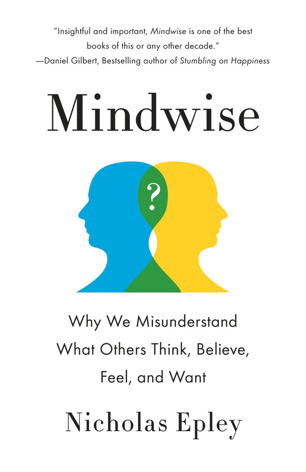 Mindwise: Why We Misunderstand What Others Think, Believe, Feel, and Want book cover by Nicholas Epley