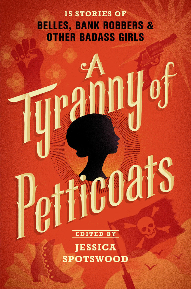 A Tyranny of Petticoats: 15 Stories of Belles, Bank Robbers & Other Badass Girls book cover by 