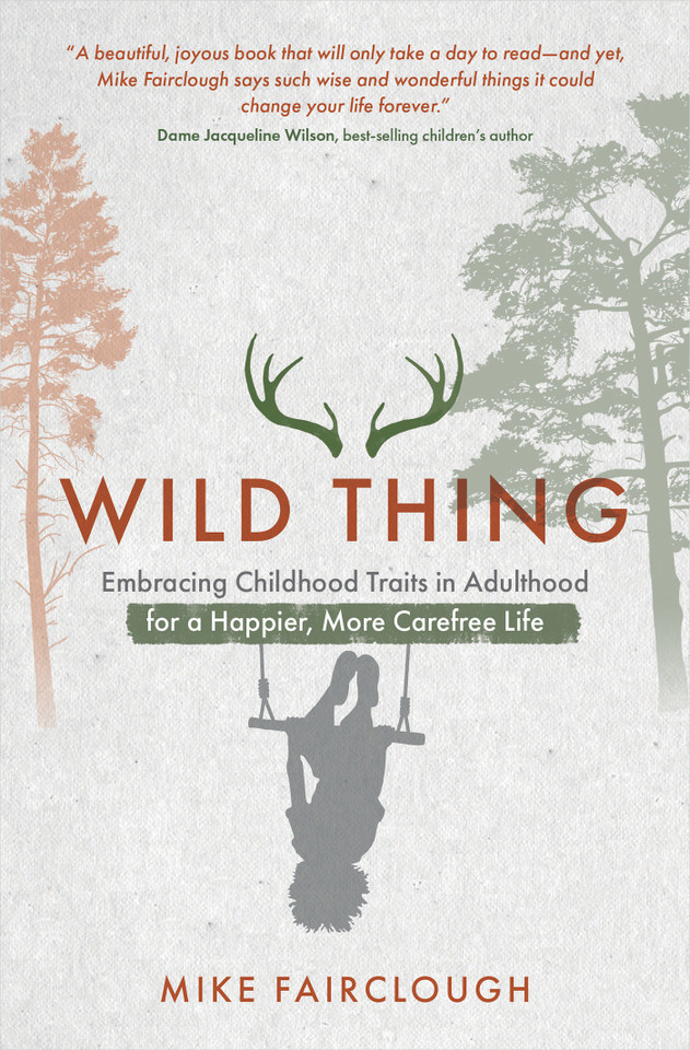 Wild Thing: Embracing Childhood Traits in Adulthood for a Happier, More Carefree Life book cover by Mike Fairclough