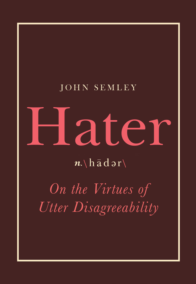 Hater: On the Virtues of Utter Disagreeability book cover by John Semley