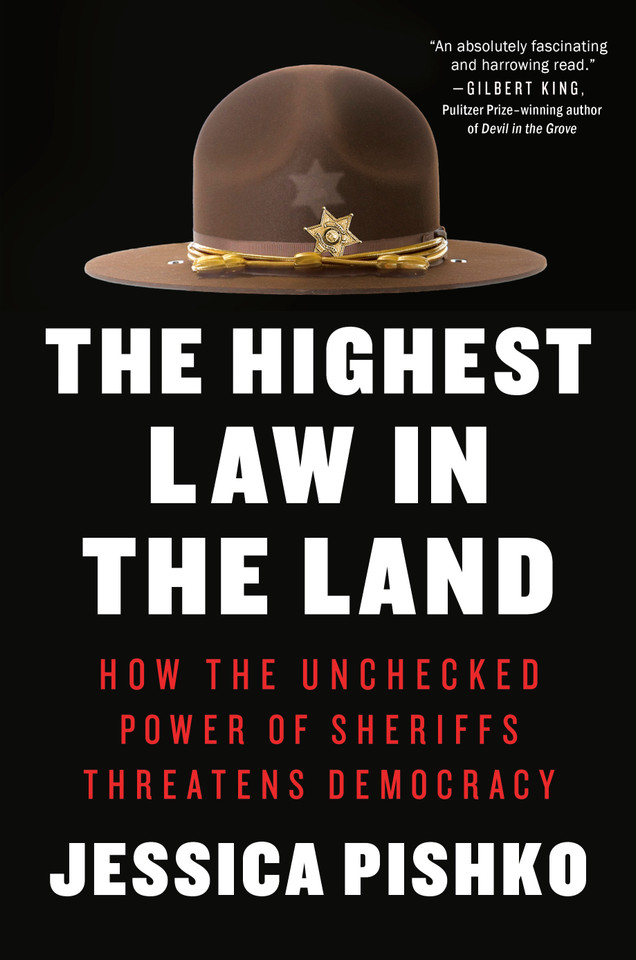 The Highest Law in the Land: How the Unchecked Power of Sheriffs Threatens Democracy book cover by Jessica Pishko