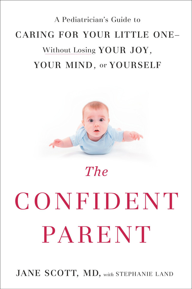 The Confident Parent: A Pediatrician's Guide to Caring for Your Little One--Without Losing Your Joy, Your Mind, or Yourself book cover by Jane Scott, Stephanie Land