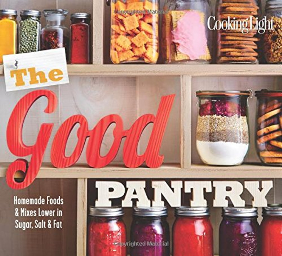 Cooking Light the Good Pantry: Homemade Foods & Mixes Lower in Sugar, Salt & Fat Cover
