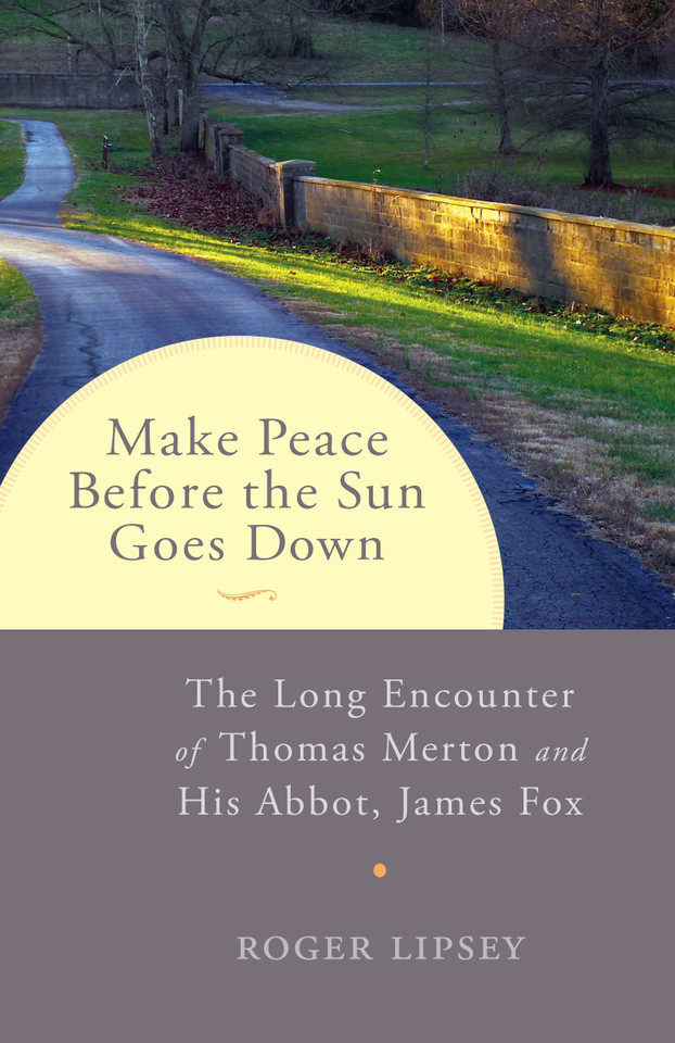 Make Peace before the Sun Goes Down: The Long Encounter of Thomas Merton and His Abbot, James Fox book cover by Roger Lipsey