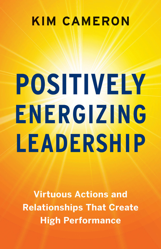 Positively Energizing Leadership: Virtuous Actions and Relationships That Create High Performance book cover by Kim Cameron