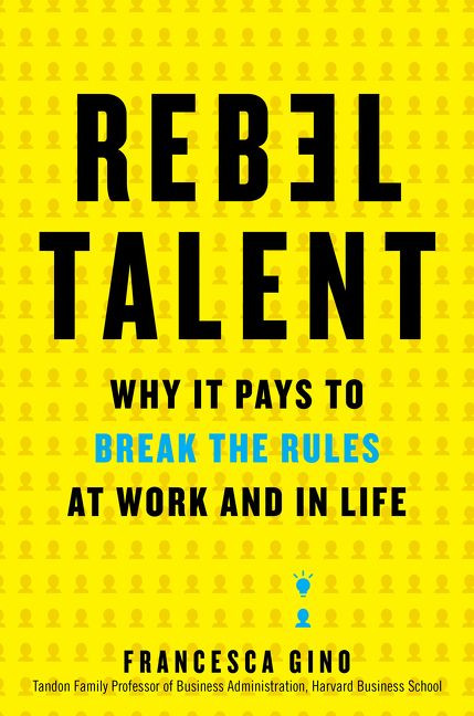 Rebel Talent: Why It Pays to Break the Rules at Work and in Life book cover by Francesca Gino