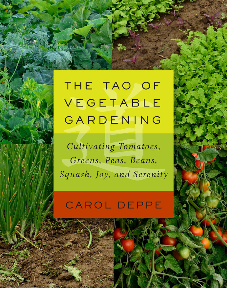 The Tao of Vegetable Gardening: Cultivating Tomatoes, Greens, Peas, Beans, Squash, Joy, and Serenity book cover by Carol Deppe