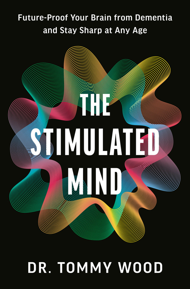 The Stimulated Mind: Future-Proof Your Brain from Dementia and Stay Sharp at Any Age book cover by Dr. Tommy Wood