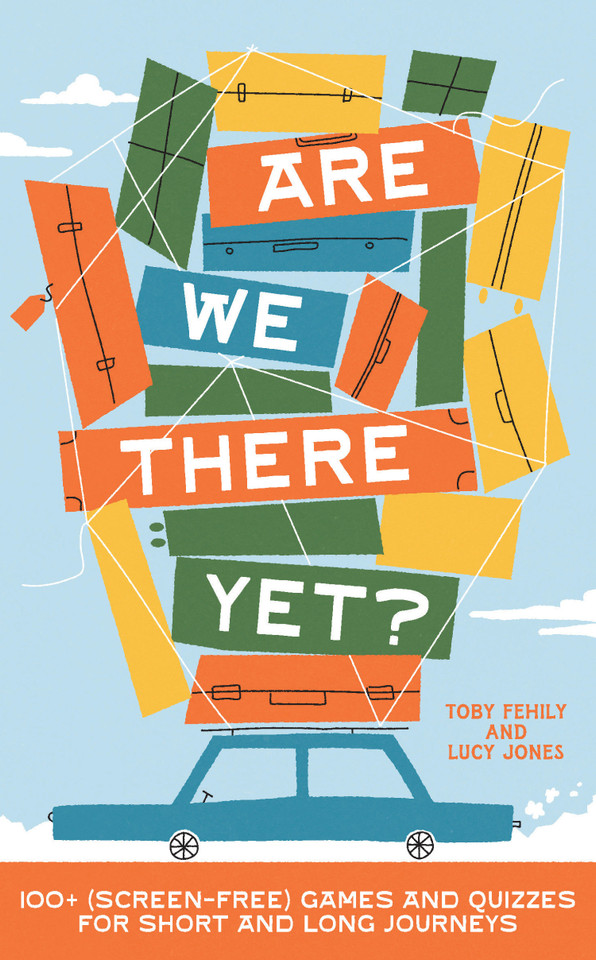 Are We There Yet?: 130+ (screen-free) games and quizzes for short and long journeys book cover by Toby Fehily, Lucy Jones