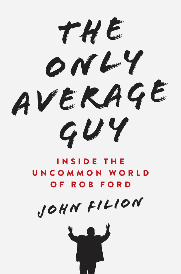 The Only Average Guy: Inside the Uncommon World of Rob Ford book cover by John Filion