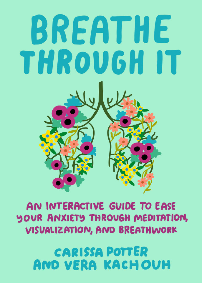 Breathe Through It: An Interactive Guide to Ease Your Anxiety Through Meditation, Visualization, and Breathwork book cover by Carissa Potter, Vera Kachouh