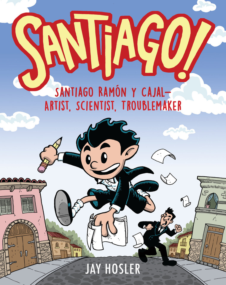 Santiago!: Santiago Ramón y Cajal!Artist, Scientist, Troublemaker book cover by Jay Hosler